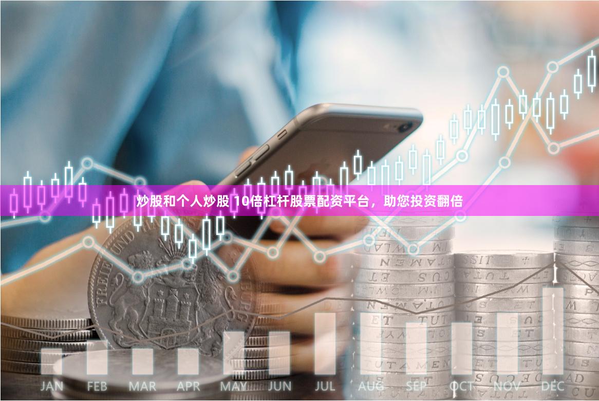 炒股和个人炒股 10倍杠杆股票配资平台，助您投资翻倍