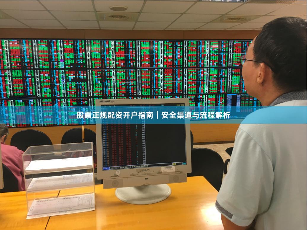 股票正规配资开户指南｜安全渠道与流程解析